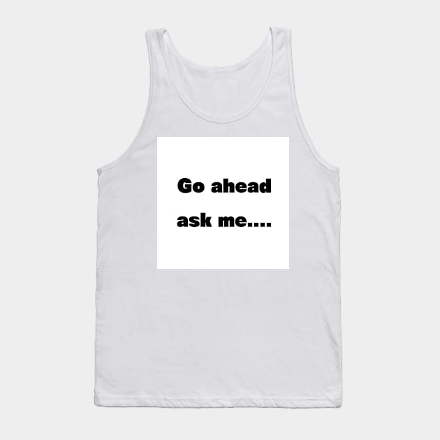 Go ahead ask Tank Top by McCoqui's